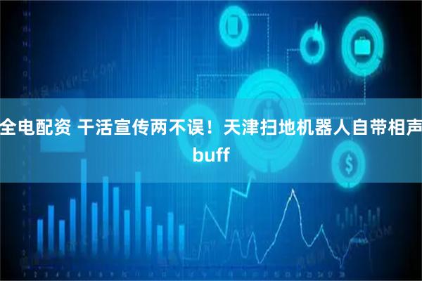 全电配资 干活宣传两不误！天津扫地机器人自带相声buff