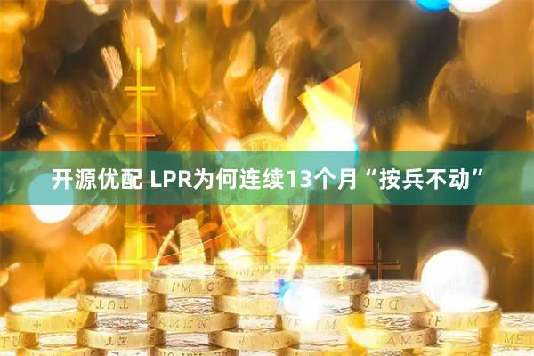 开源优配 LPR为何连续13个月“按兵不动”