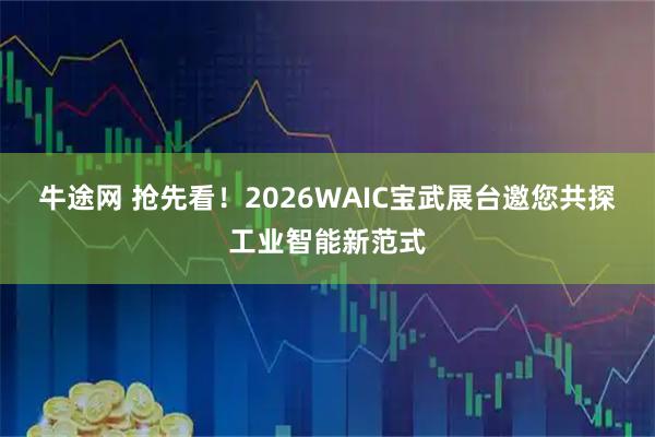 牛途网 抢先看！2026WAIC宝武展台邀您共探工业智能新范式